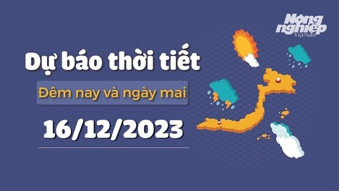 Dự báo thời tiết ngày mai 16/12/2023 tại các vùng trong cả nước